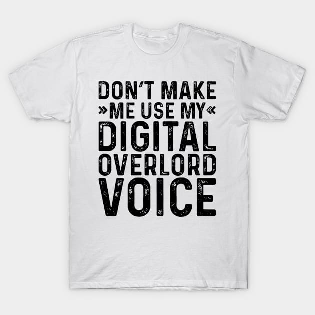 Don't Make Me Use My Digital Overlord Voice T-Shirt by Saimarts